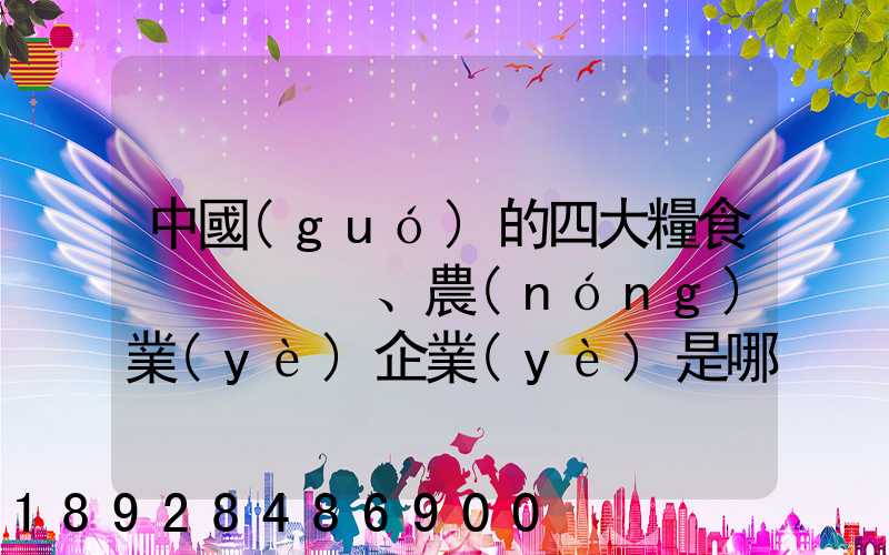 中國(guó)的四大糧食、農(nóng)業(yè)企業(yè)是哪些